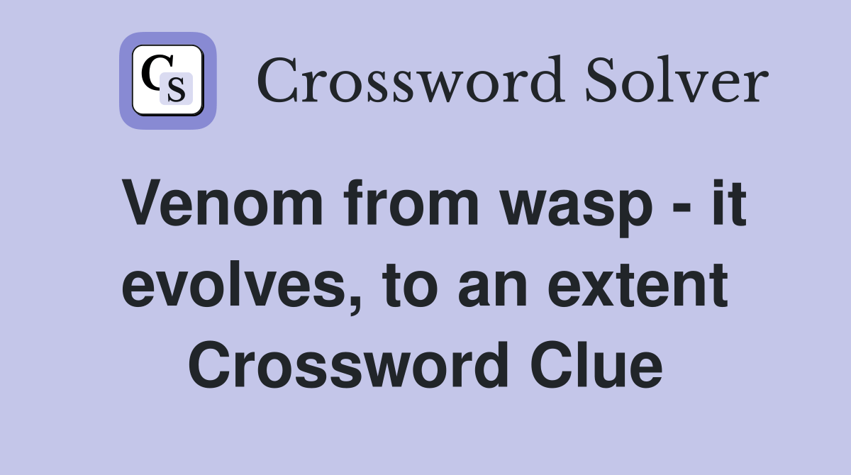 Venom from wasp it evolves, to an extent Crossword Clue Answers